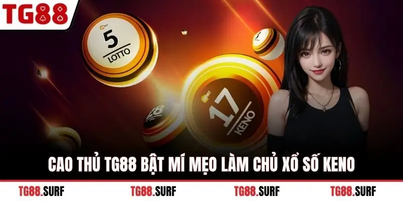Cao thủ TG88 bật mí mẹo làm chủ xổ số keno