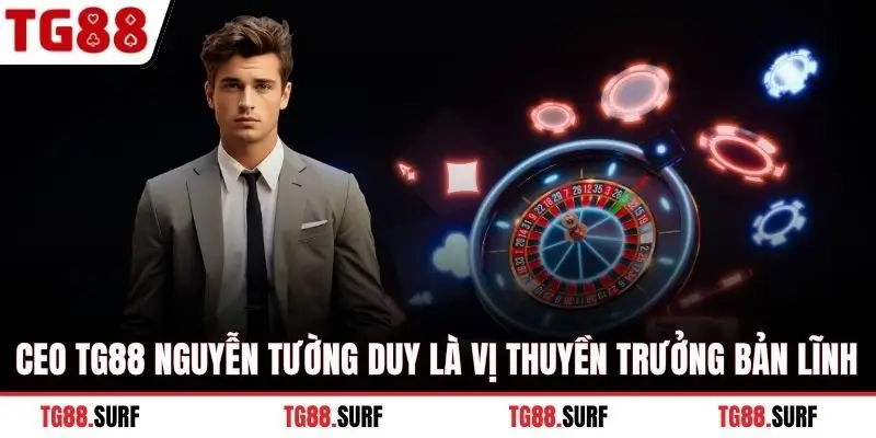 CEO TG88 Nguyễn Tường Duy là vị thuyền trưởng bản lĩnh