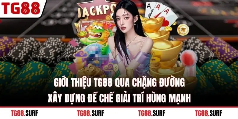 Giới thiệu TG88 qua chặng đường xây dựng đế chế giải trí hùng mạnh