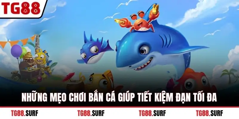Những mẹo chơi bắn cá giúp tiết kiệm đạn tối đa